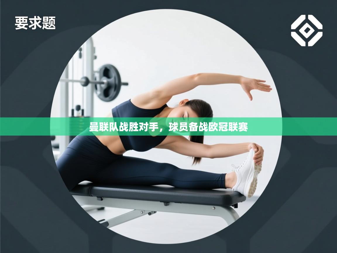 开云体育登录入口网址-曼联队战胜对手，球员备战欧冠联赛  第3张