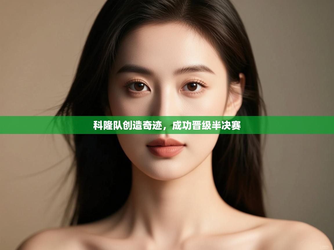 开云体育app官网网页登录入口-科隆队创造奇迹,成功晋级半决赛 第4张