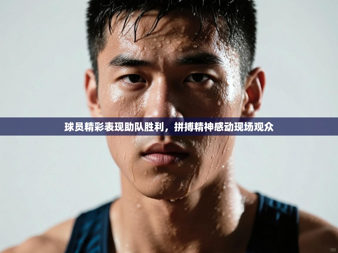 开云体育app安装-球员精彩表现助队胜利,拼搏精神感动现场观众 第2张