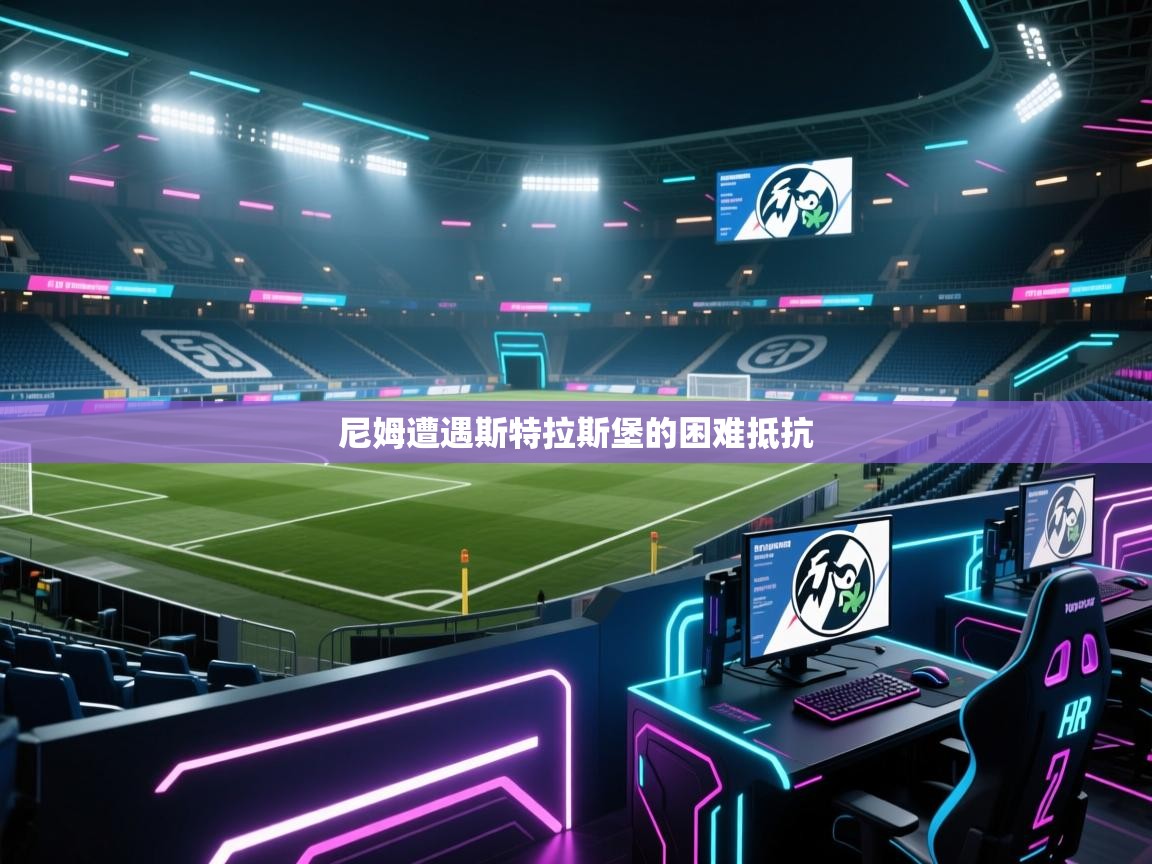 开云体育实名认证入口-尼姆遭遇斯特拉斯堡的困难抵抗  第4张