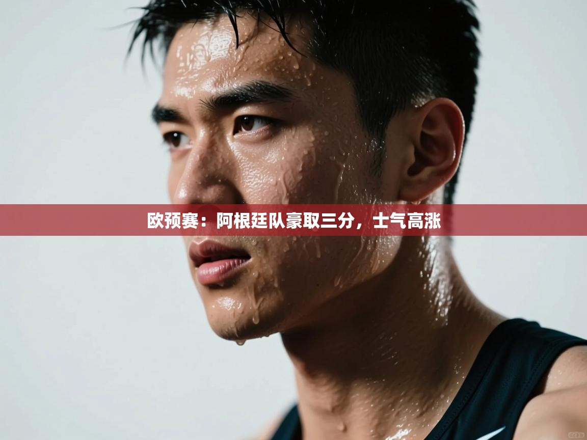 开云体育app下载链接-欧预赛:阿根廷队豪取三分,士气高涨 第1张