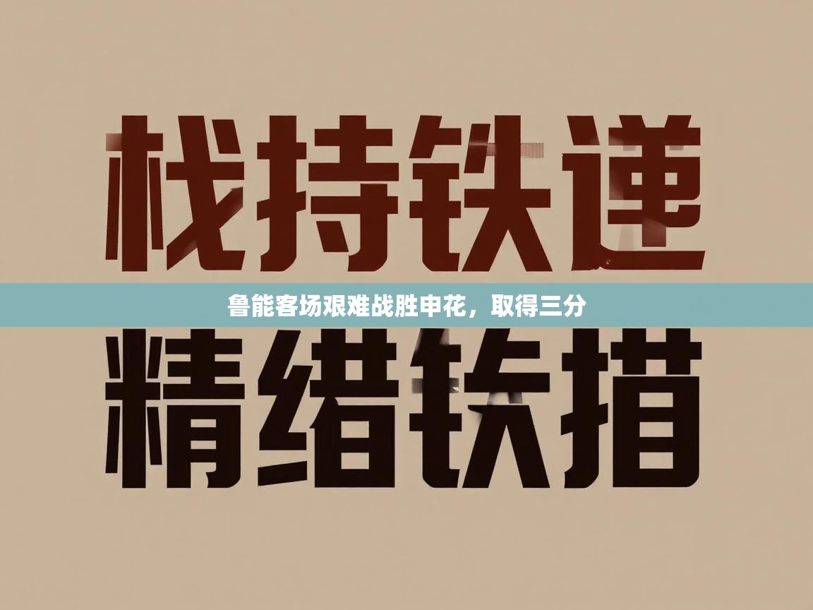 开云体育旧版下载地址-鲁能客场艰难战胜申花，取得三分  第1张