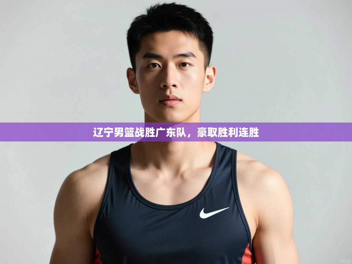 开云体育修改登录密码-辽宁男篮战胜广东队，豪取胜利连胜  第4张