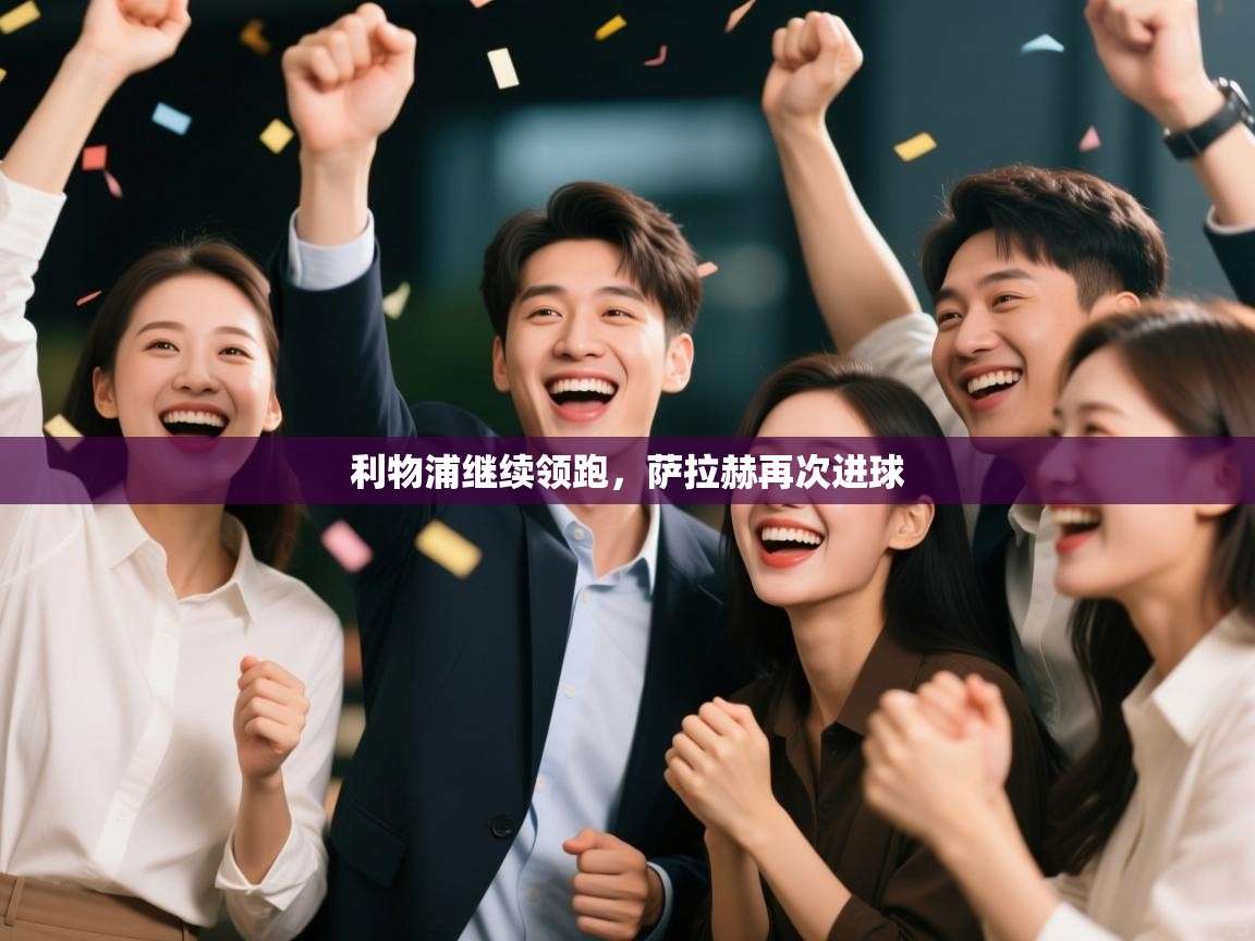 kaiyun sports-利物浦继续领跑，萨拉赫再次进球  第2张